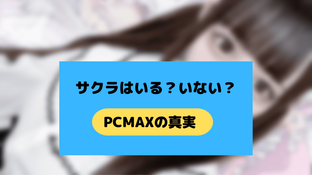 PCMAXのサクラの実態